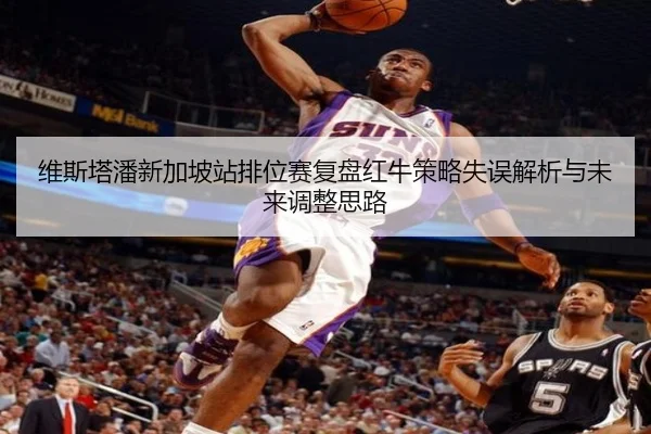 维斯塔潘新加坡站排位赛复盘红牛策略失误解析与未来调整思路（Bandao）